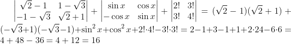\begin{vmatrix}\sqrt2-1&1-\sqrt3\\-1-\sqrt3&\sqrt2+1\end{vmatrix}+\begin{vmatrix}\sin x&\cos x\\-\cos x&\sin x\end{vmatrix}+\begin{vmatrix}2!&3!\\3!&4!\end{vmatrix}=(\sqrt2-1)(\sqrt2+1)+(-\sqrt3+1)(-\sqrt3-1)+\sin^2x+\cos^2x+2!\cdot4!-3!\cdot3!=2-1+3-1+1+2\cdot24-6\cdot6=4+48-36=4+12=16